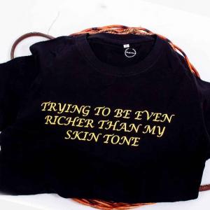 Trying to be Richer than my skin tone tee